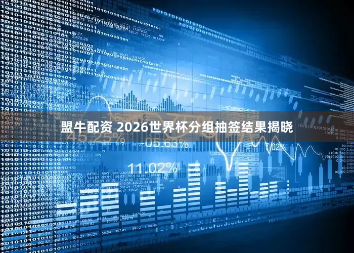 盟牛配资 2026世界杯分组抽签结果揭晓